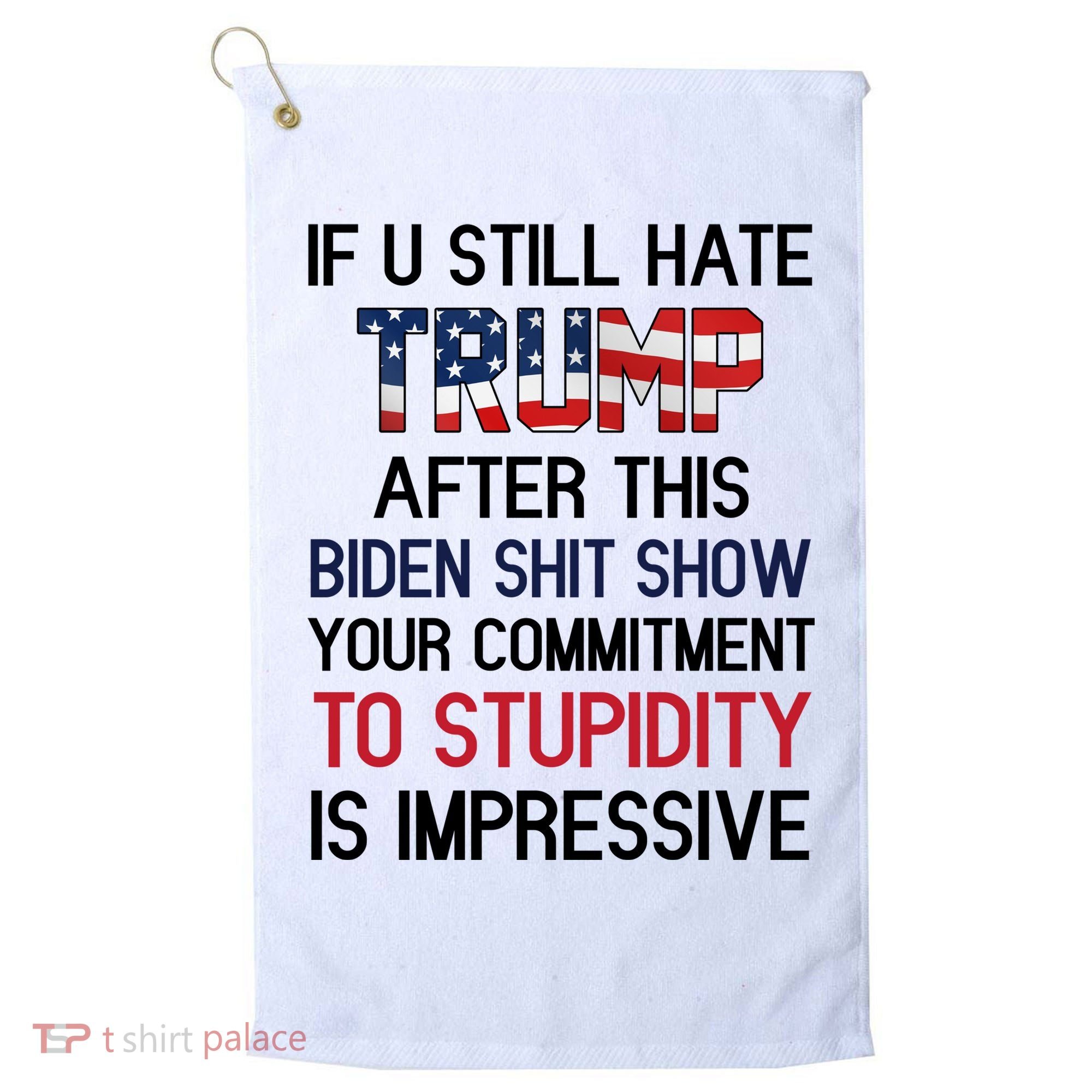 If You Still Hate Trump After This Biden Shit Show Funny Golf Towel