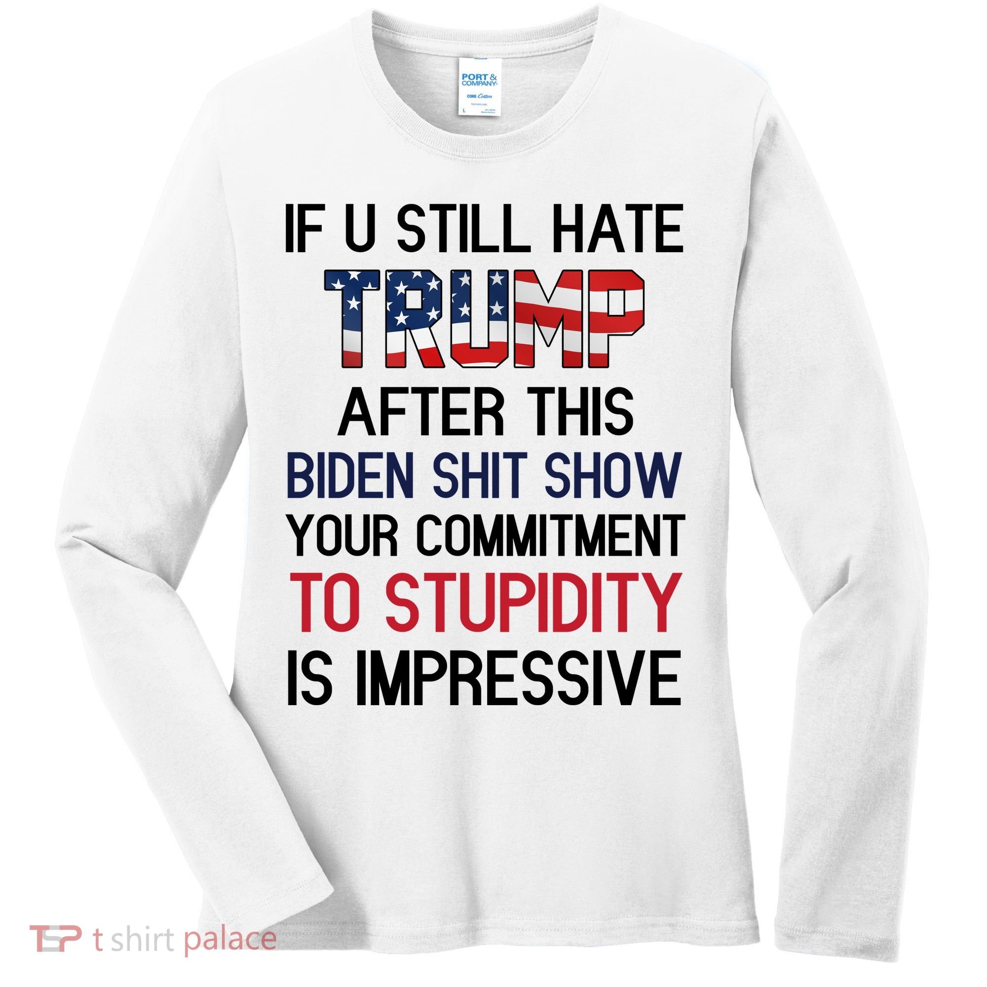 If You Still Hate Trump After This Biden Shit Show Funny Women's Long Sleeve Shirt