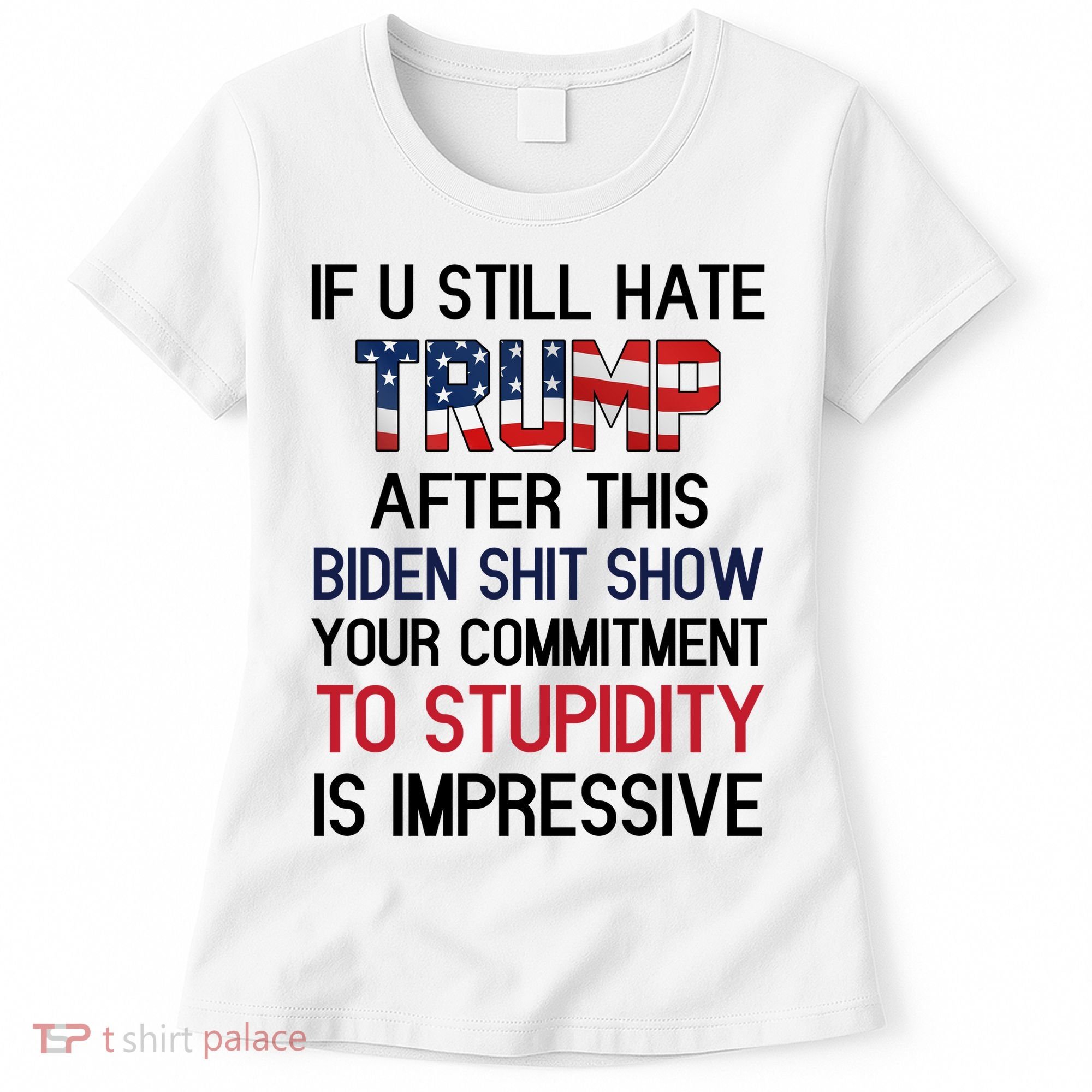 If You Still Hate Trump After This Biden Shit Show Funny Women's T-Shirt