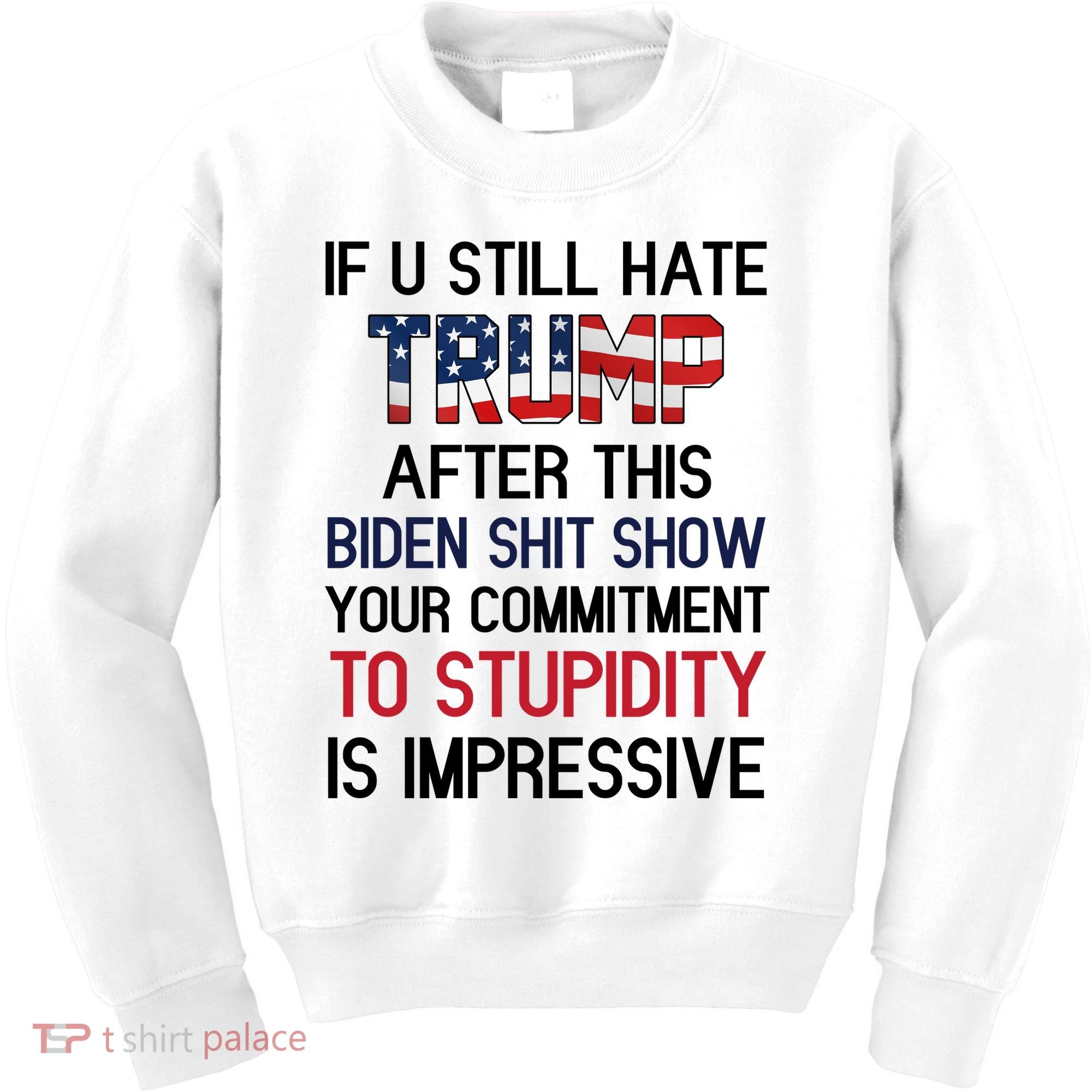 If You Still Hate Trump After This Biden Shit Show Funny Kids Sweatshirt