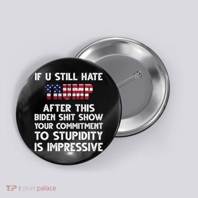 If You Still Hate Trump After This Stupidity Is Impressive Funny Button
