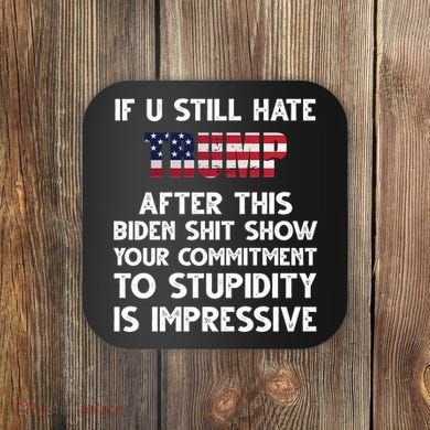 If You Still Hate Trump After This Stupidity Is Impressive Funny Coaster