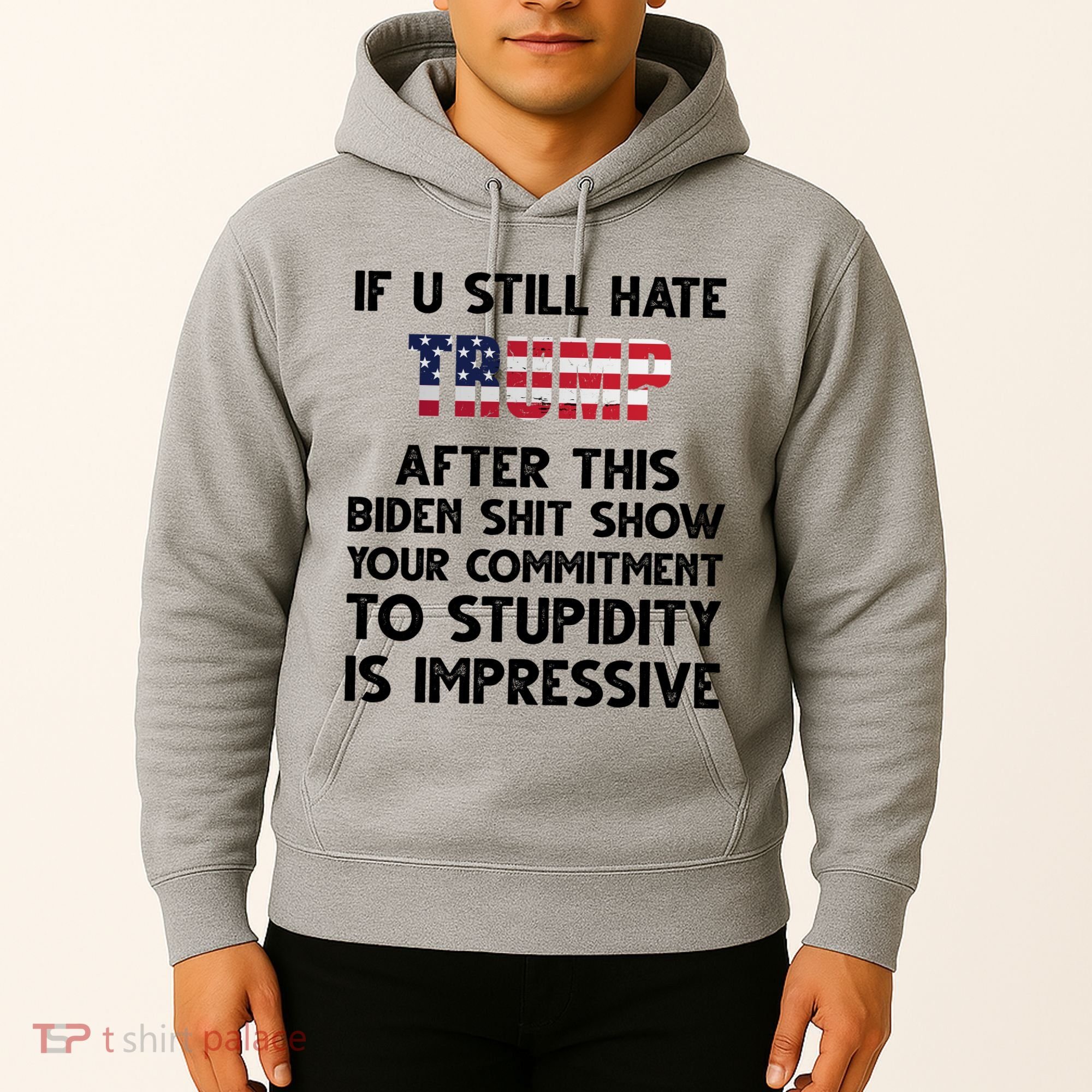 If You Still Hate Trump After This Stupidity Is Impressive Funny Hoodie