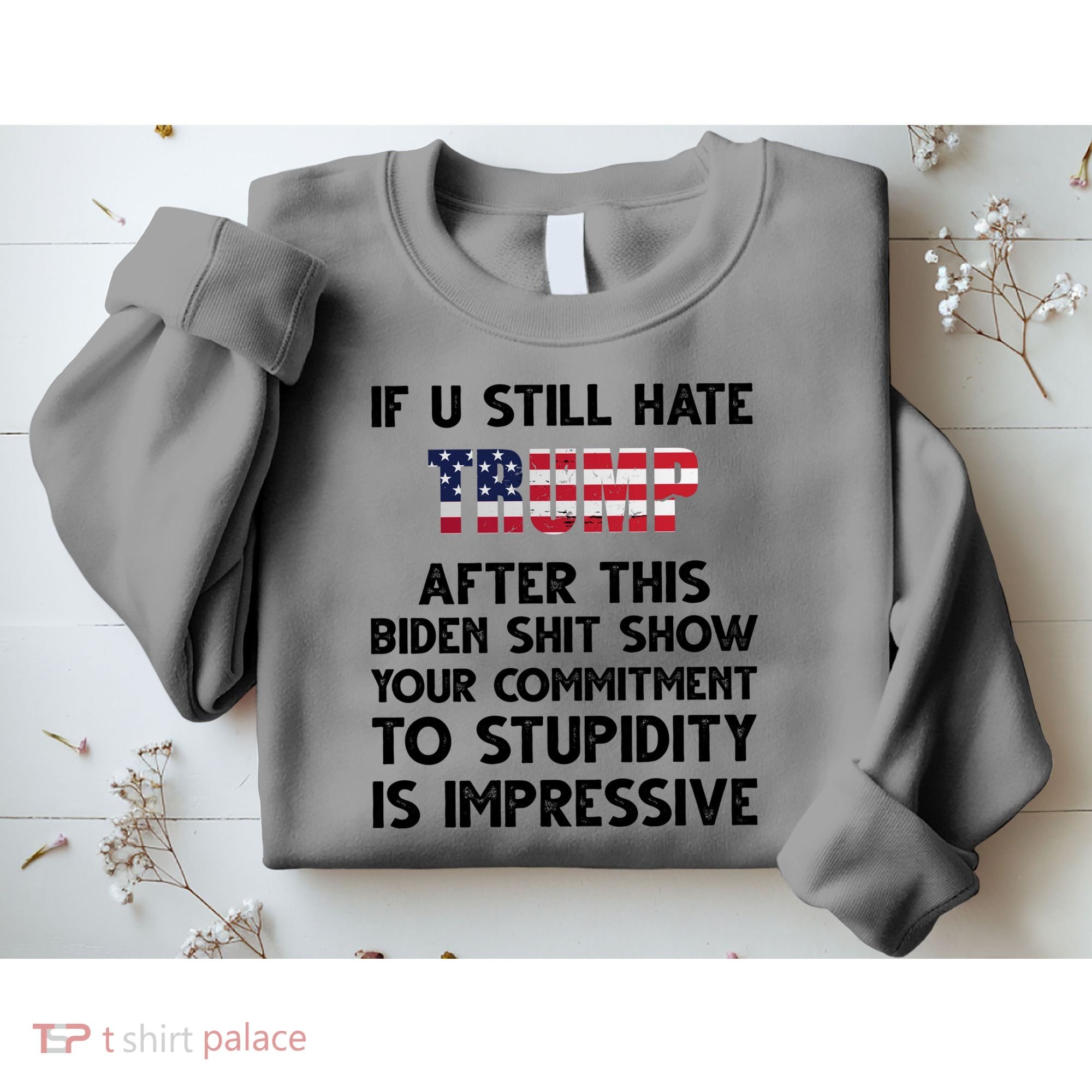 If You Still Hate Trump After This Stupidity Is Impressive Funny Sweatshirt