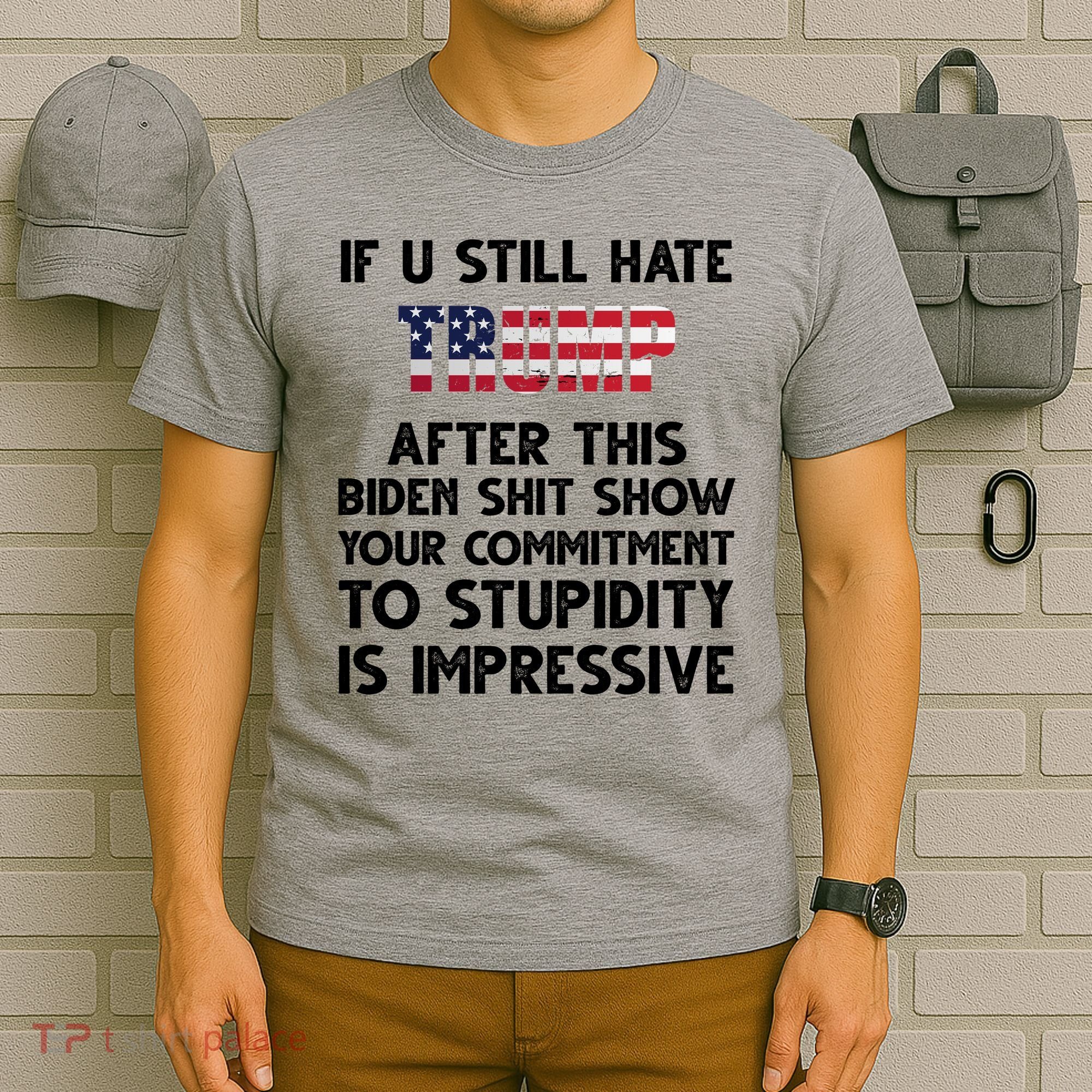 If You Still Hate Trump After This Stupidity Is Impressive Funny T-Shirt