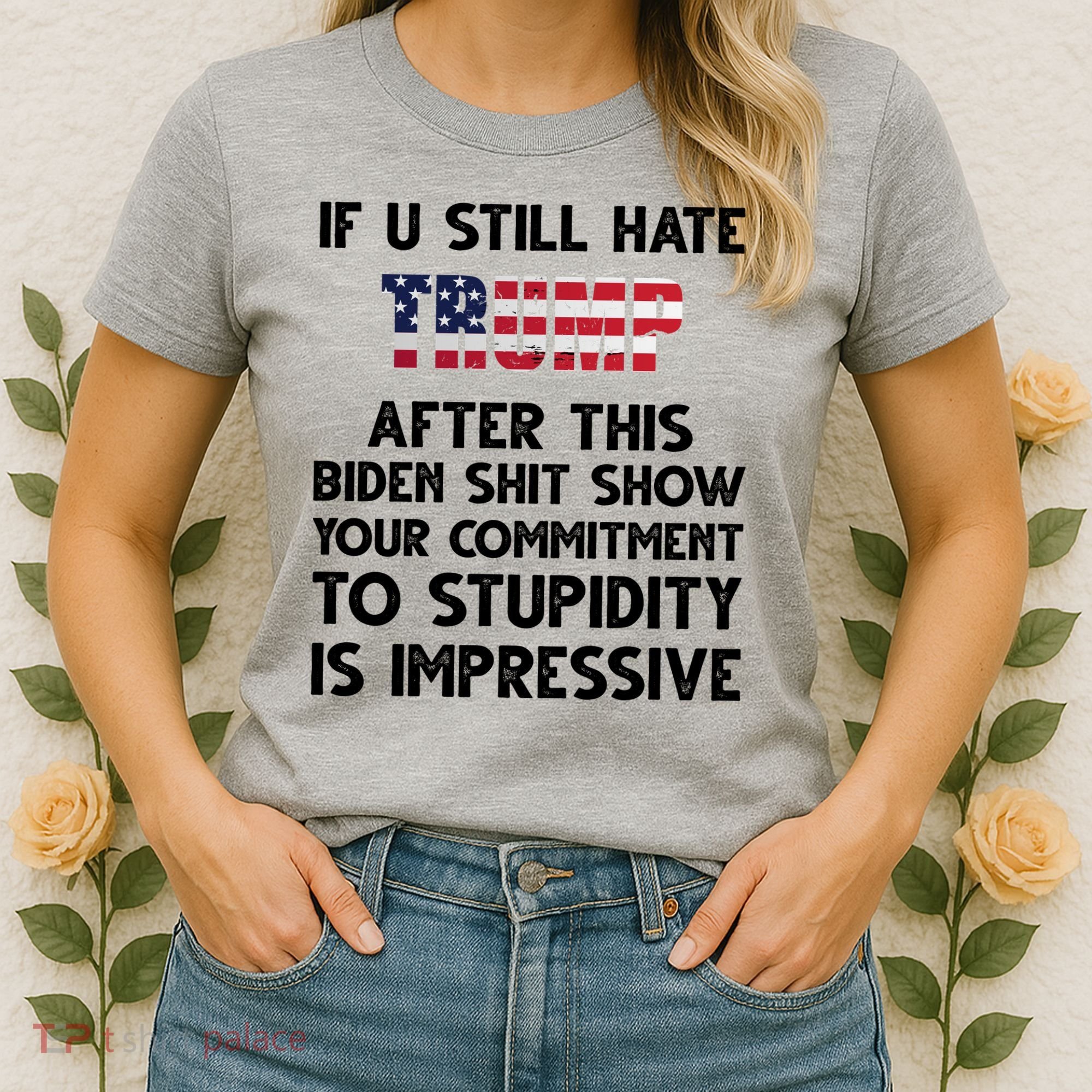 If You Still Hate Trump After This Stupidity Is Impressive Funny Women's T-Shirt