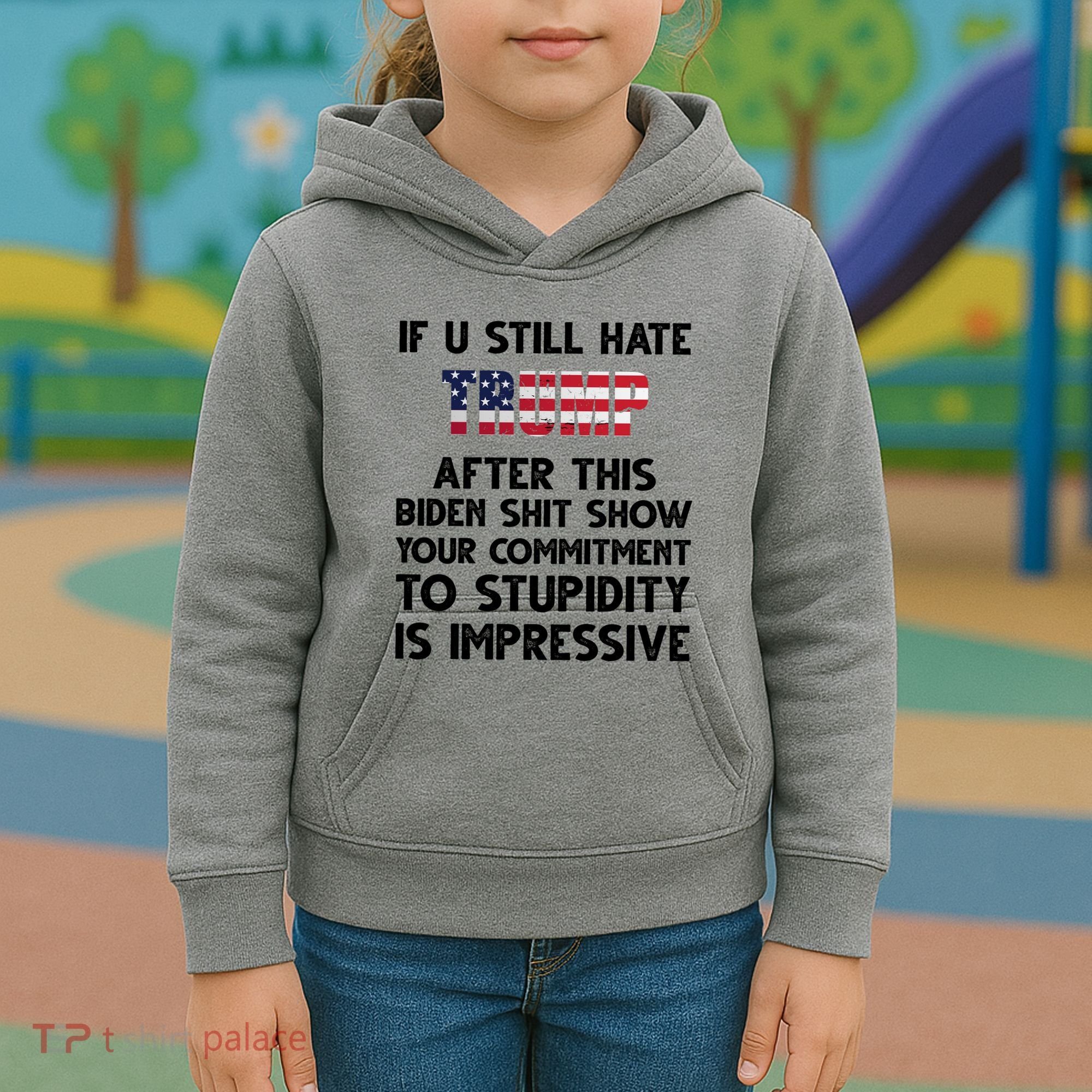 If You Still Hate Trump After This Stupidity Is Impressive Funny Kids Hoodie