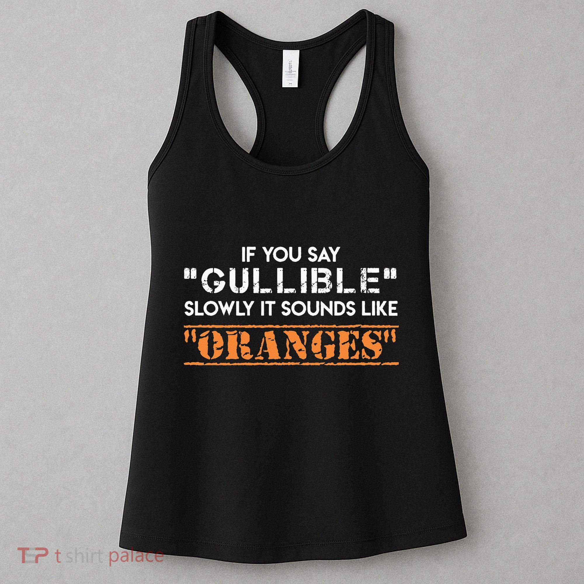 If You Say Gullible Slowly It Sounds Like Oranges Women's Tank Top