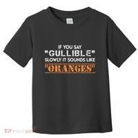 If You Say Gullible Slowly It Sounds Like Oranges Toddler T-Shirt thumb 0