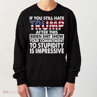 If You Still Hate Trump After This Biden Shit Show Funny Politcal Women's Sweatshirt thumb 0