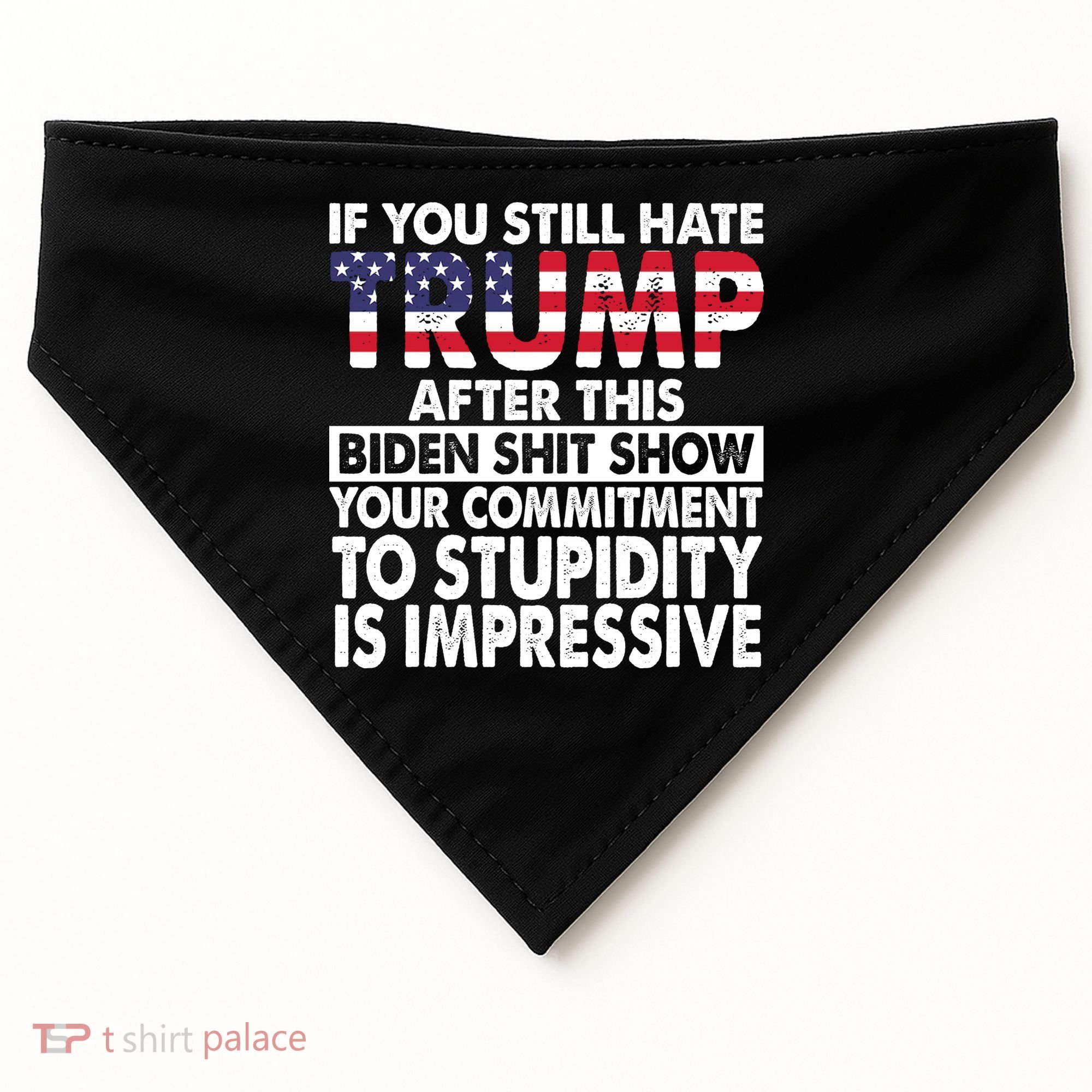 If You Still Hate Trump After This Biden Shit Show Funny Politcal USA-Made Doggie Bandana