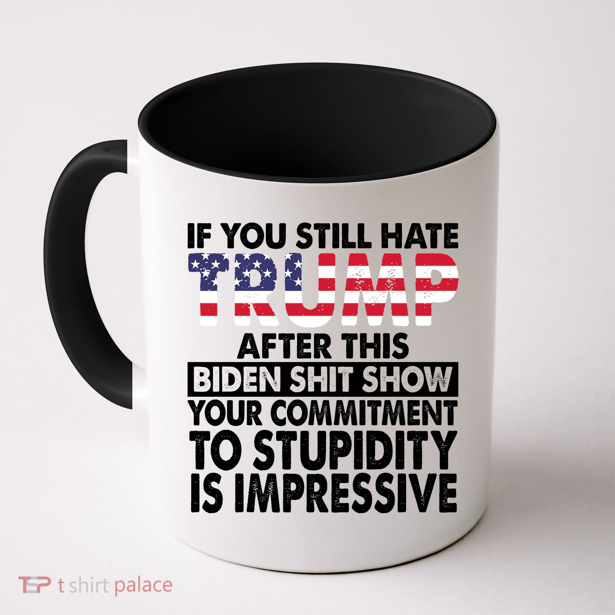 If You Still Hate Trump After This Biden Shit Show Funny Politcal Coffee Mug