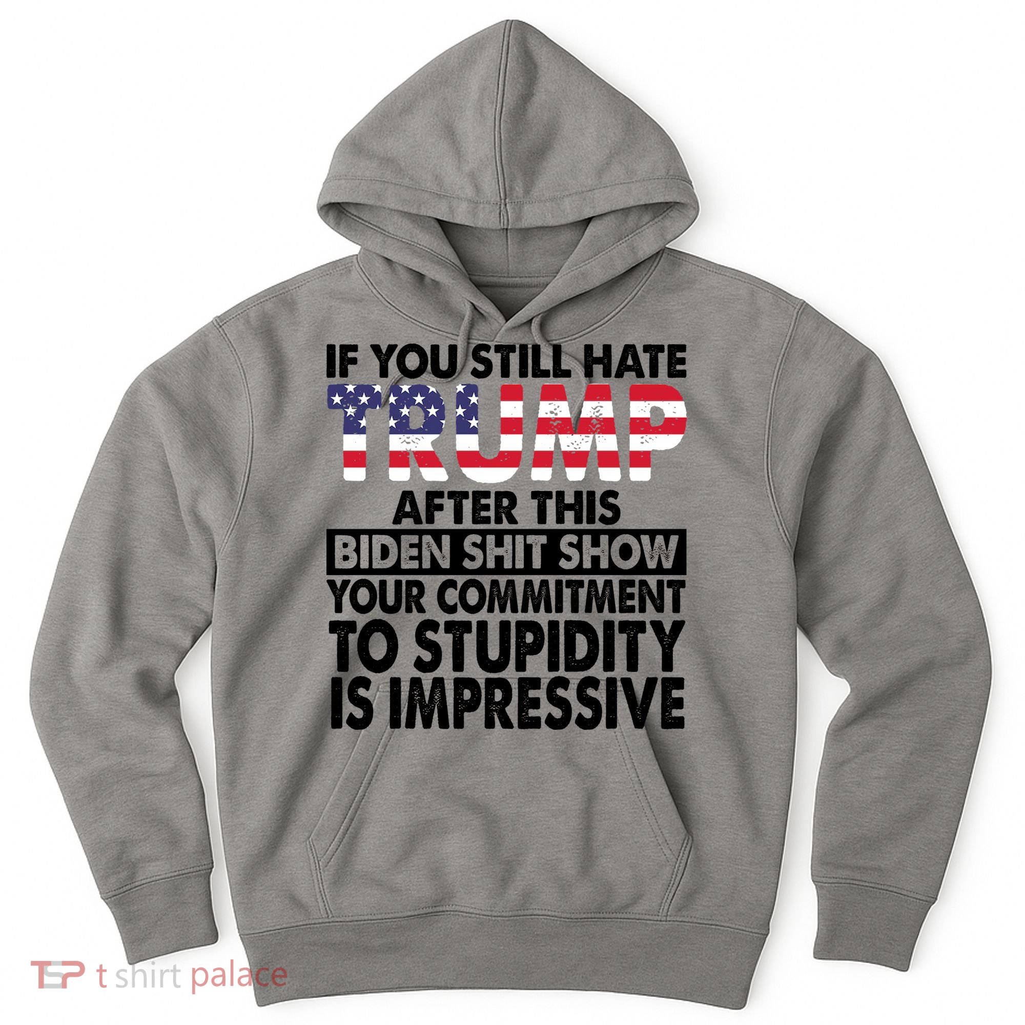 If You Still Hate Trump After This Biden Shit Show Funny Politcal Hoodie