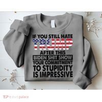 If You Still Hate Trump After This Biden Shit Show Funny Politcal Sweatshirt thumb 2