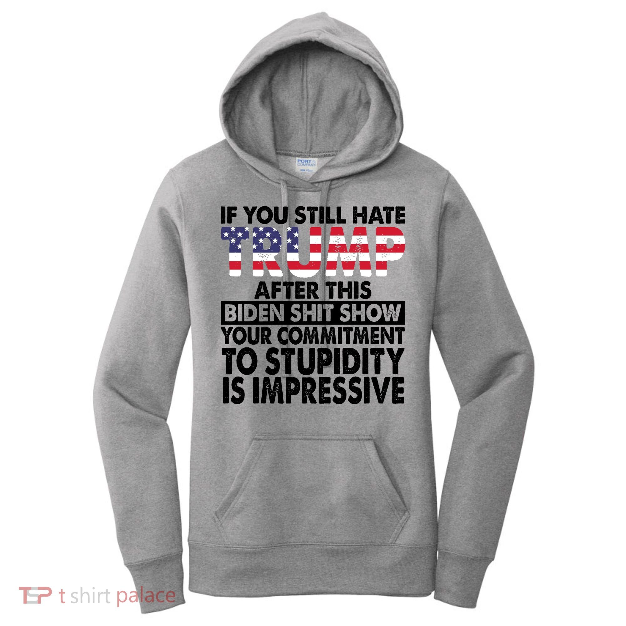 If You Still Hate Trump After This Biden Shit Show Funny Politcal Women's Hoodie