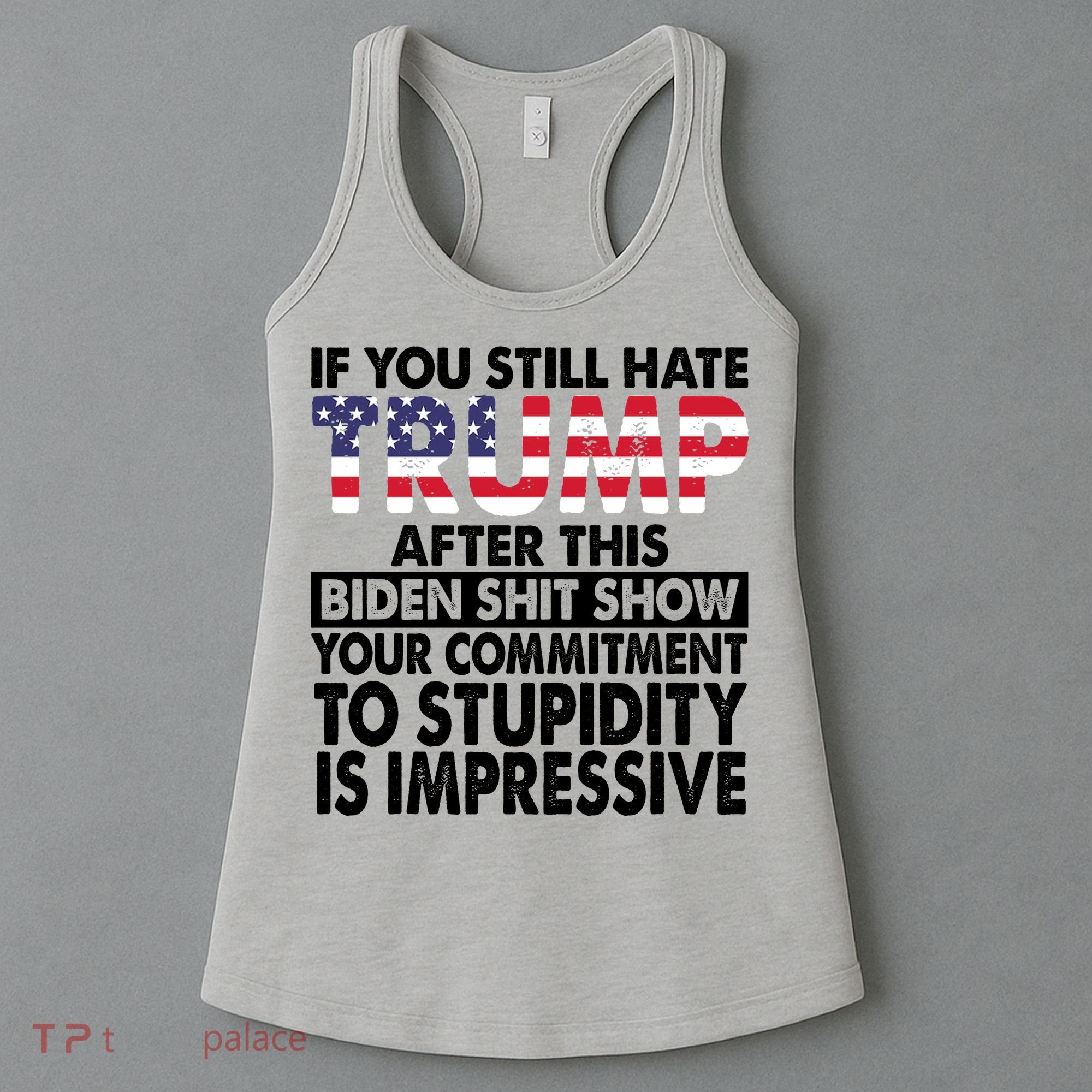 If You Still Hate Trump After This Biden Shit Show Funny Politcal Women's Tank Top