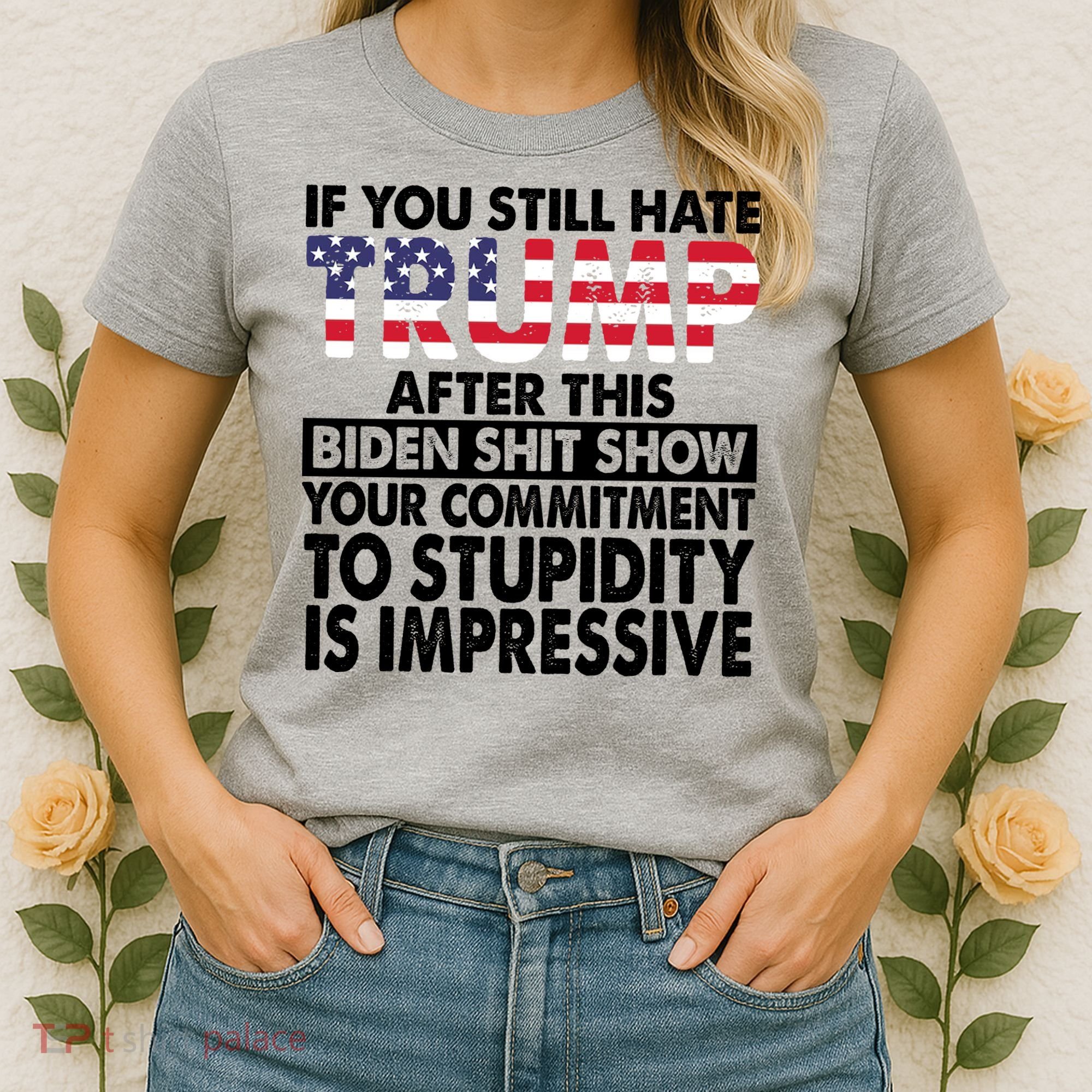 If You Still Hate Trump After This Biden Shit Show Funny Politcal Women's T-Shirt