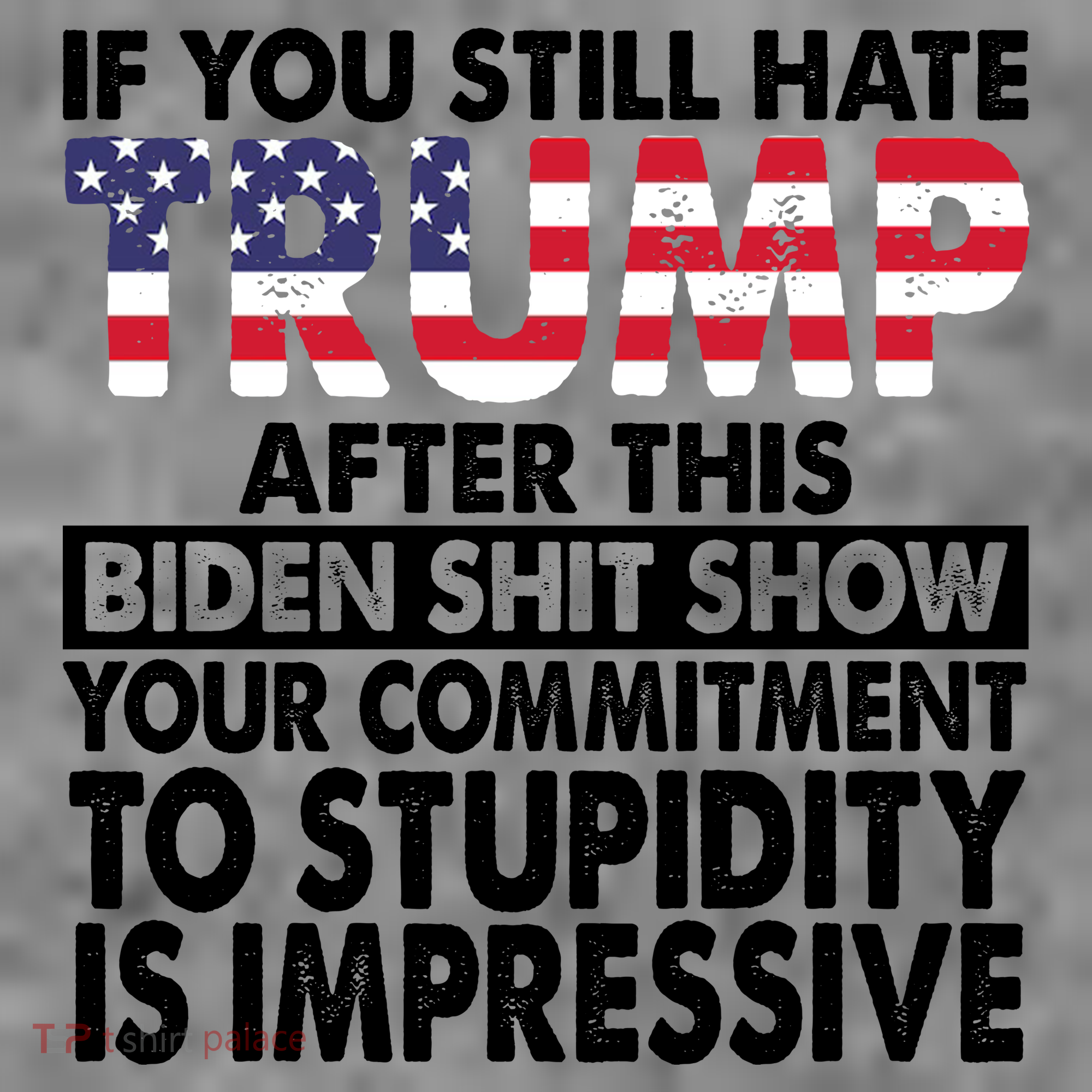 If You Still Hate Trump After This Biden Shit Show Funny Politcal Women's T-Shirt