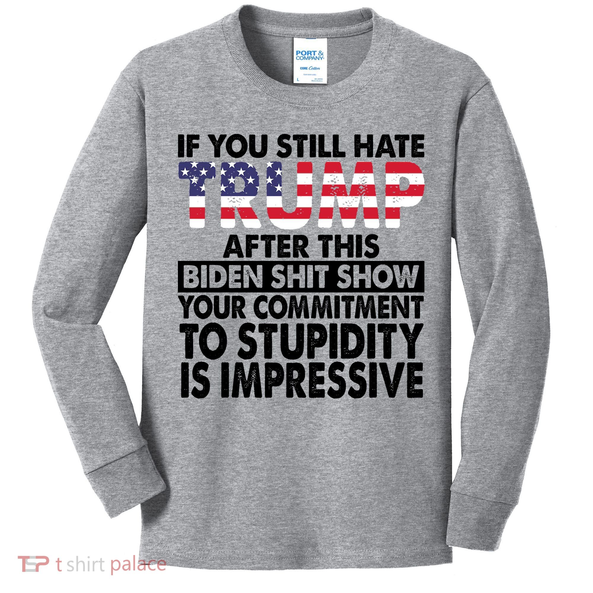 If You Still Hate Trump After This Biden Shit Show Funny Politcal Kids Long Sleeve Shirt