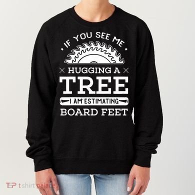 If You See Me Hugging A Tree Woodworking Lumberjack Women's Sweatshirt