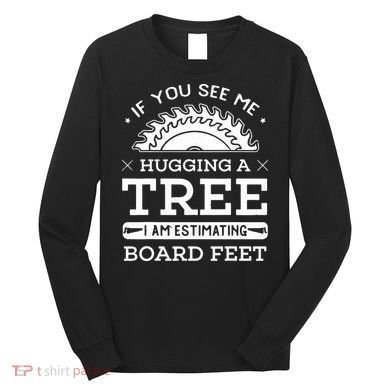 If You See Me Hugging A Tree Woodworking Lumberjack Long Sleeve Shirt