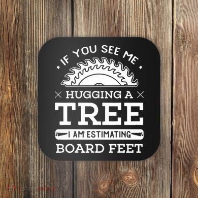 If You See Me Hugging A Tree Woodworking Lumberjack Coaster
