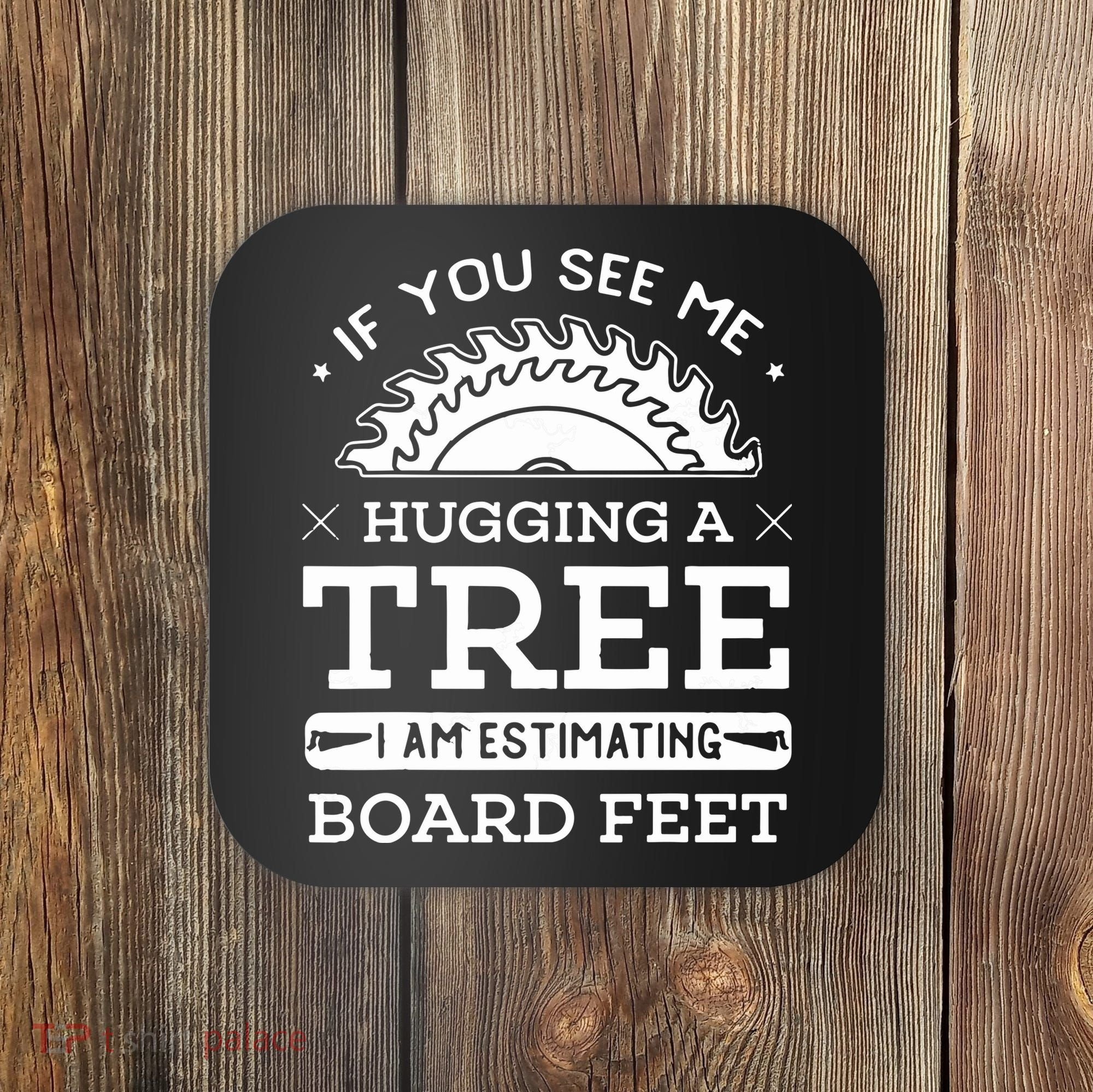 If You See Me Hugging A Tree Woodworking Lumberjack Coaster