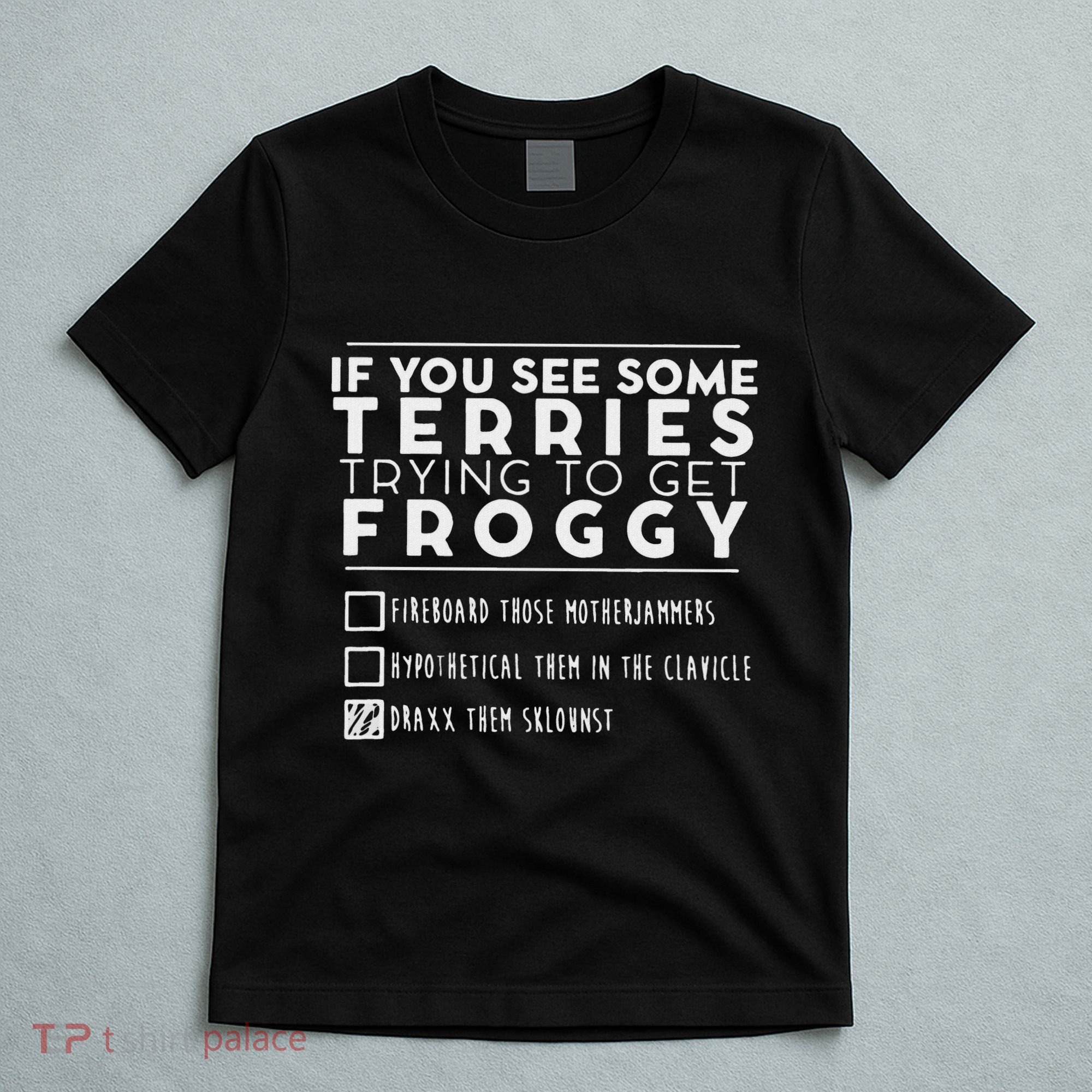 If You See Some Terries Trying To Get Froggy T-Shirt