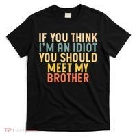 If You Think I'm An Idiot You Should Meet My Brother T-Shirt thumb 0