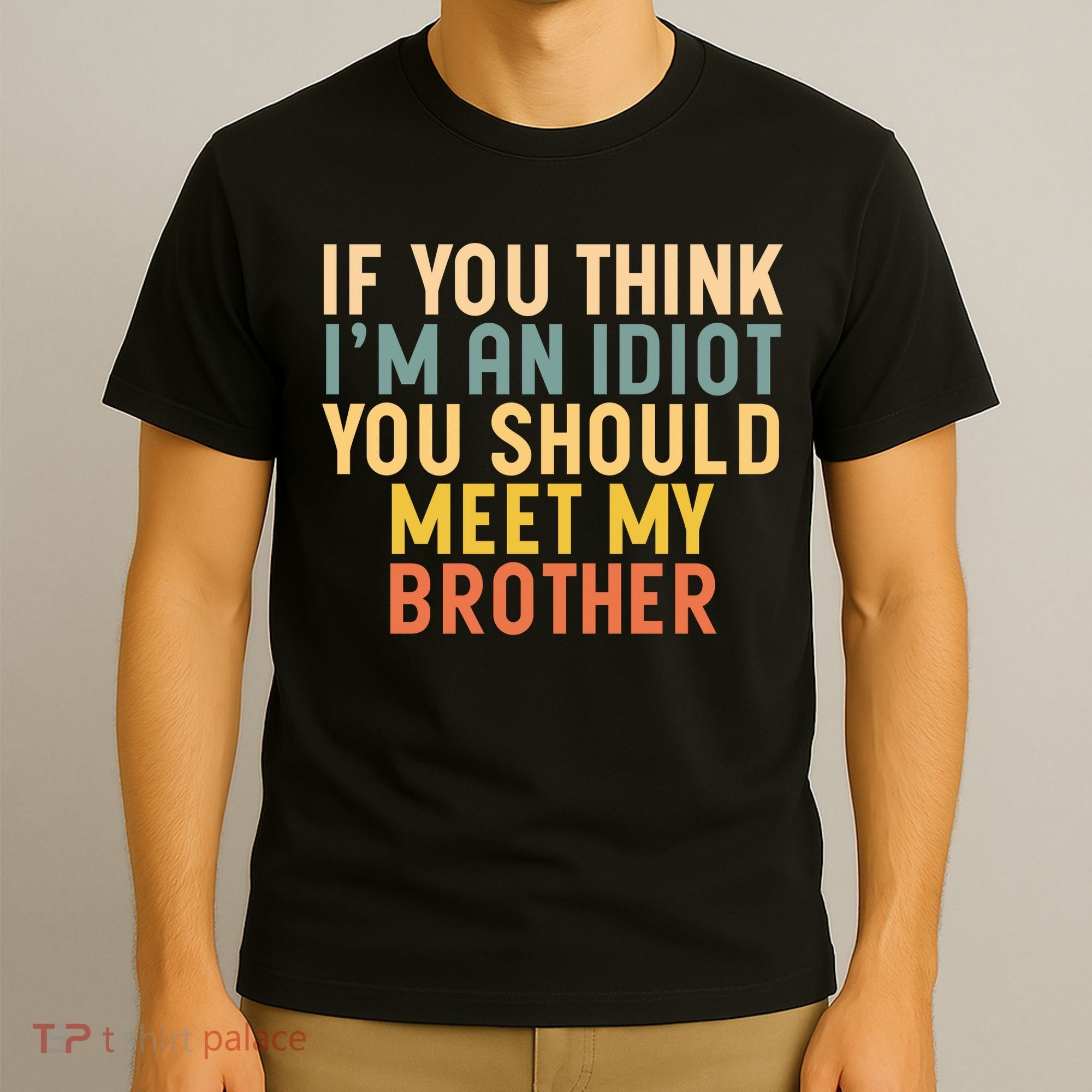 If You Think I'm An Idiot You Should Meet My Brother T-Shirt