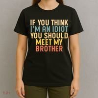 If You Think I'm An Idiot You Should Meet My Brother T-Shirt thumb 4