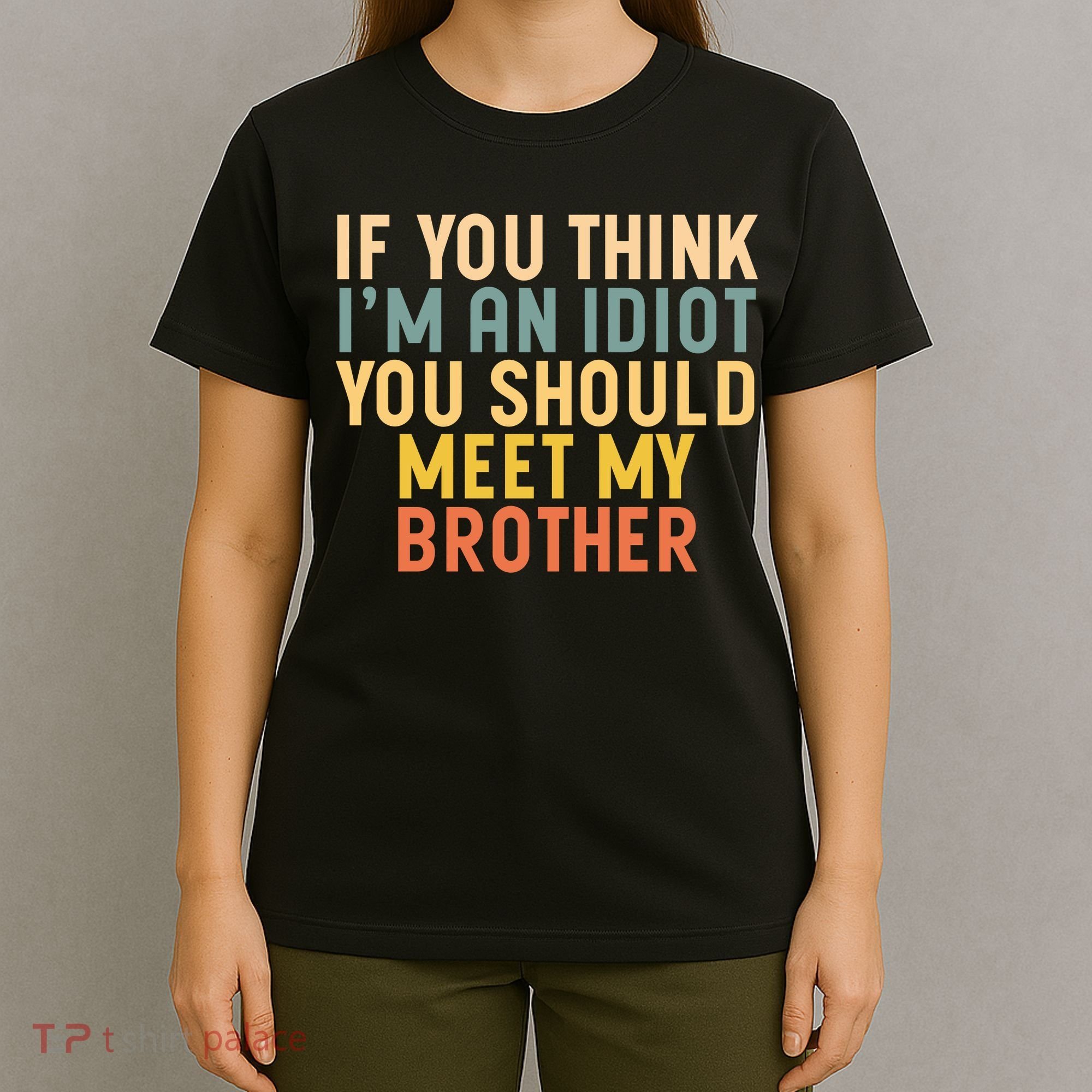 If You Think I'm An Idiot You Should Meet My Brother T-Shirt