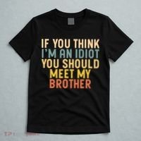 If You Think I'm An Idiot You Should Meet My Brother T-Shirt thumb 5