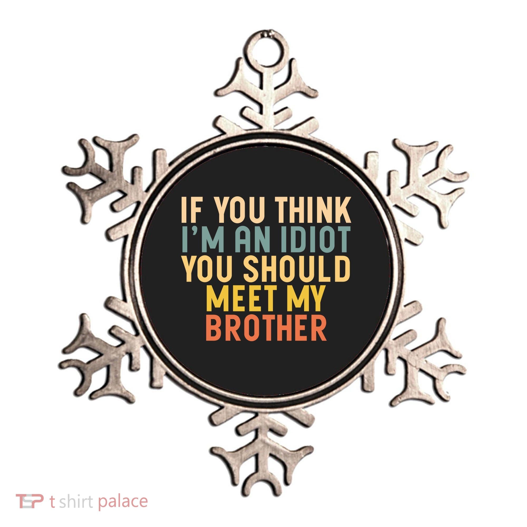 If You Think I'm An Idiot You Should Meet My Brother Ornament