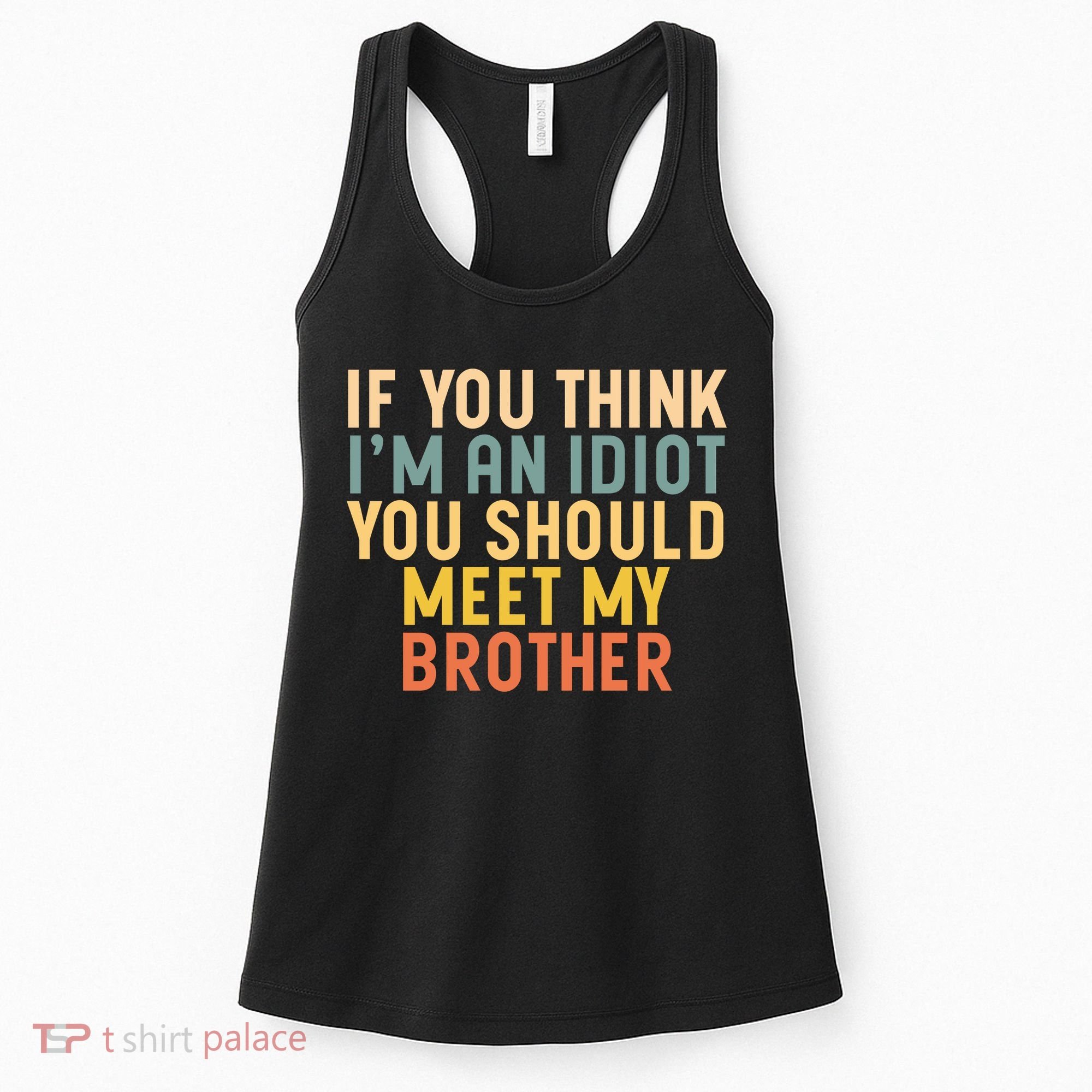 If You Think I'm An Idiot You Should Meet My Brother Women's Tank Top