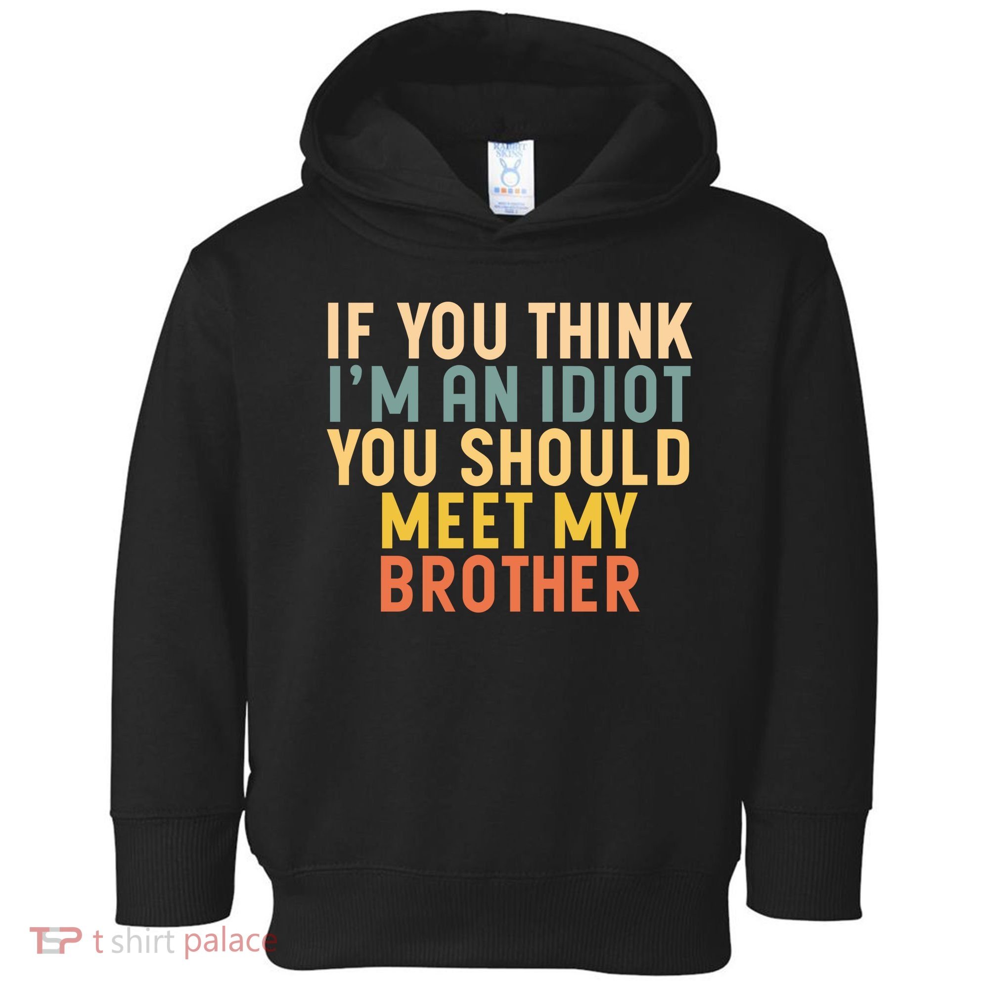 If You Think I'm An Idiot You Should Meet My Brother Toddler Hoodie