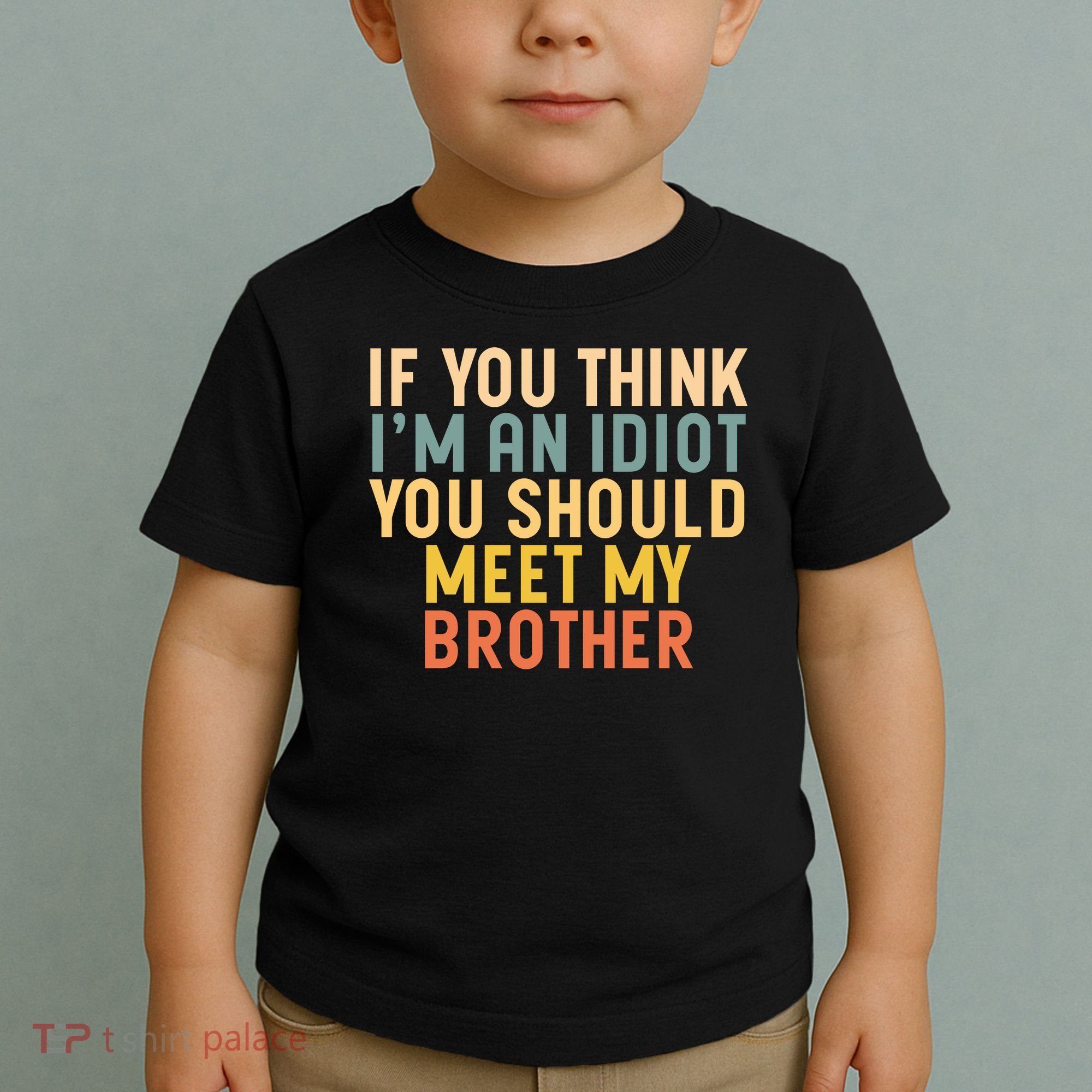 If You Think I'm An Idiot You Should Meet My Brother Toddler T-Shirt