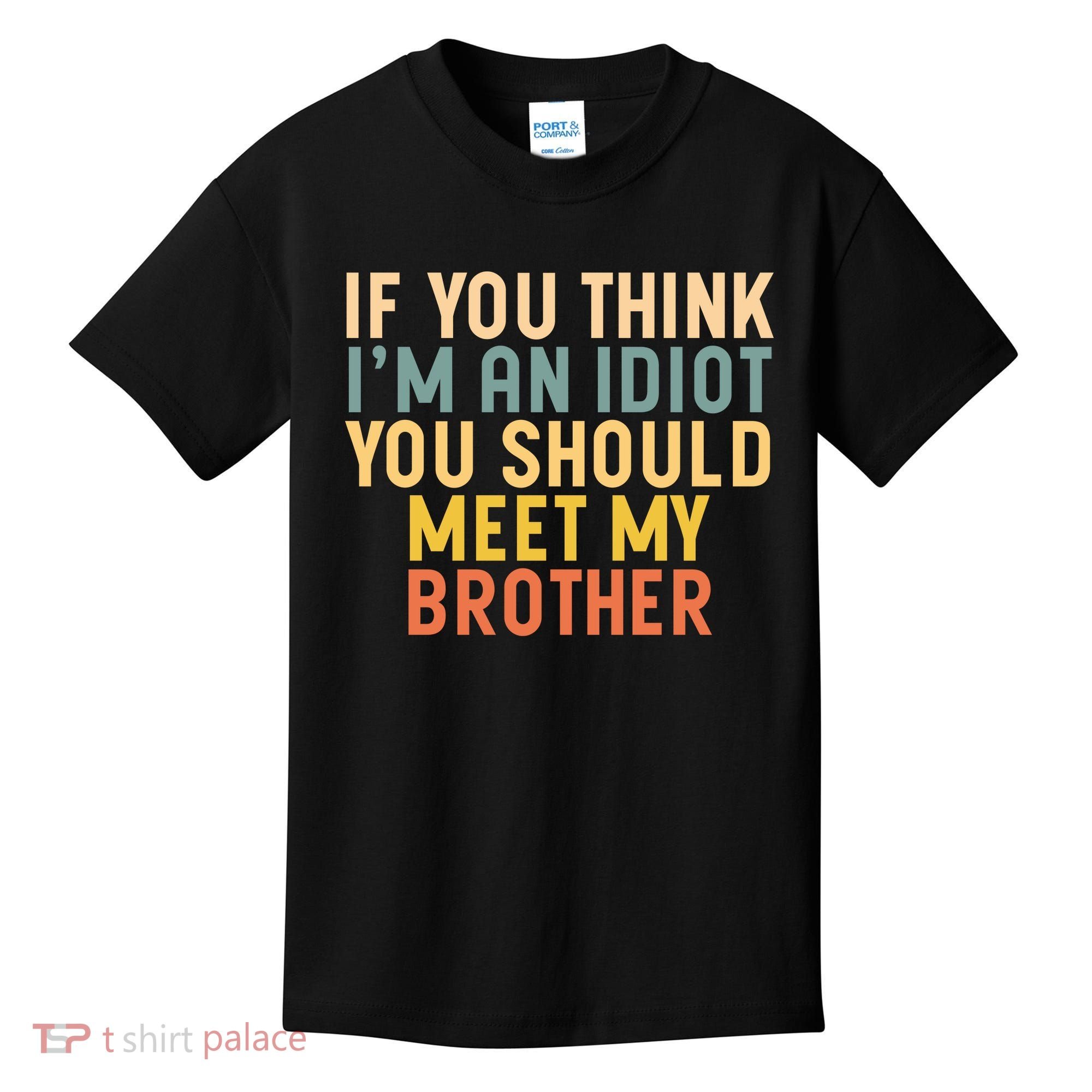 If You Think I'm An Idiot You Should Meet My Brother Kids T-Shirt