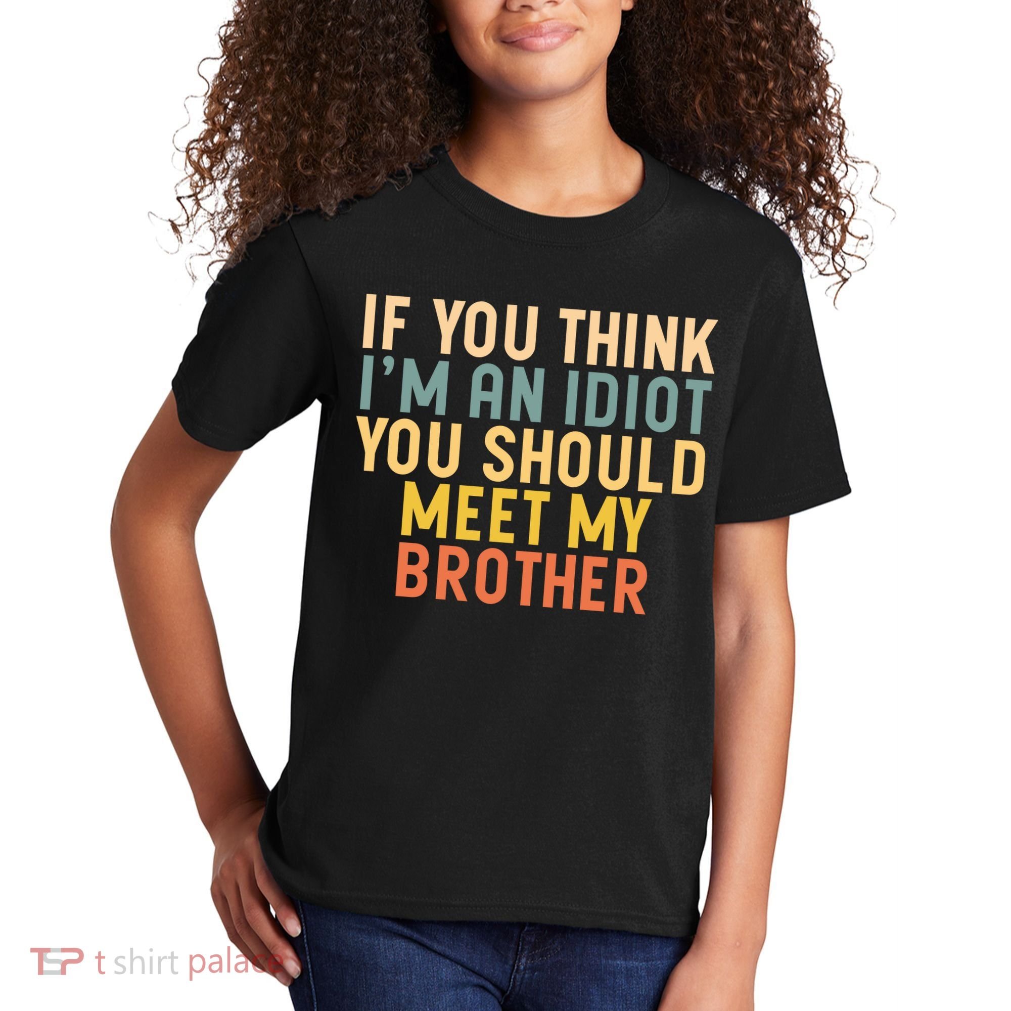 If You Think I'm An Idiot You Should Meet My Brother Kids T-Shirt