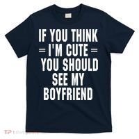If You Think I'm Cute You Should See My Boyfriend T-Shirt thumb 0