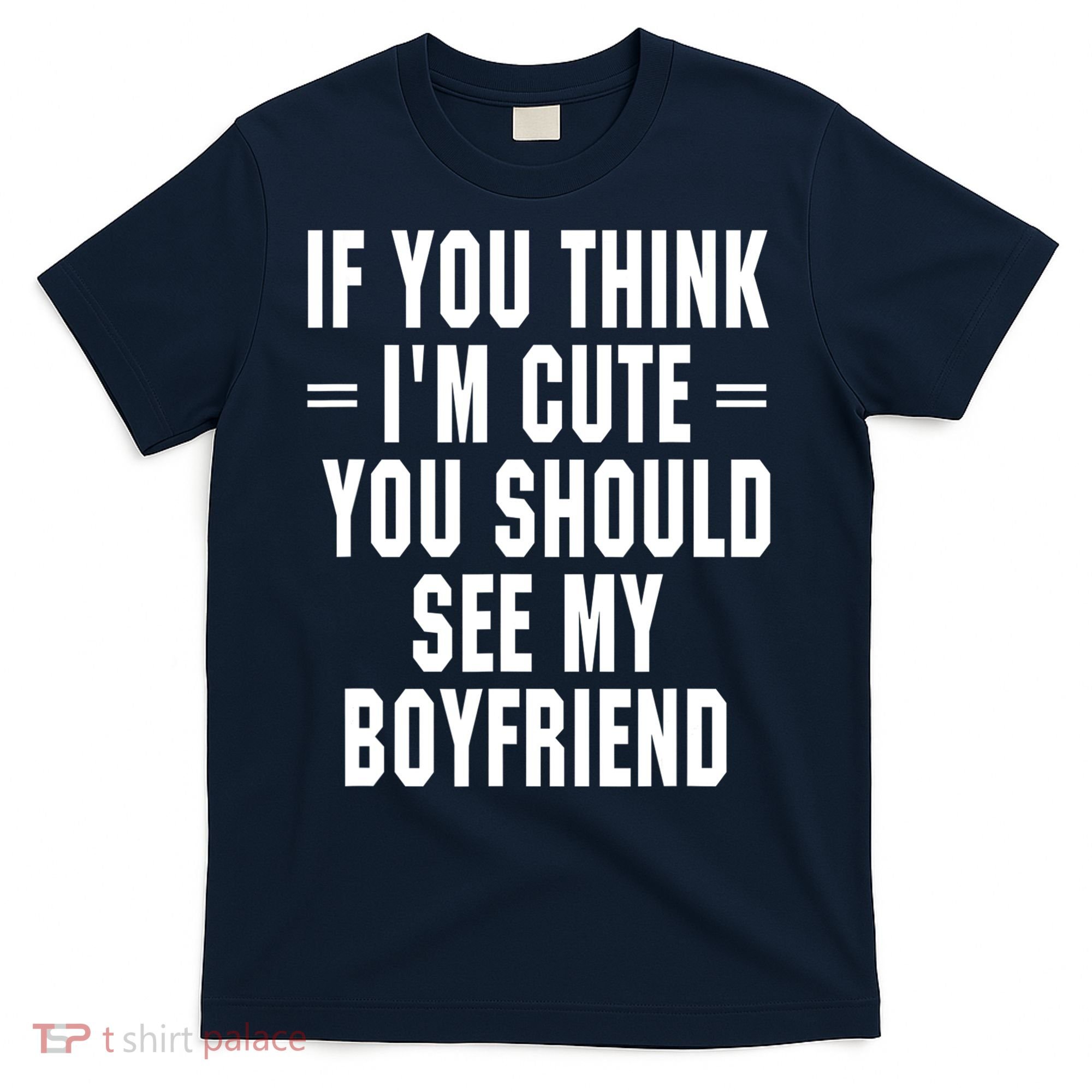If You Think I'm Cute You Should See My Boyfriend T-Shirt