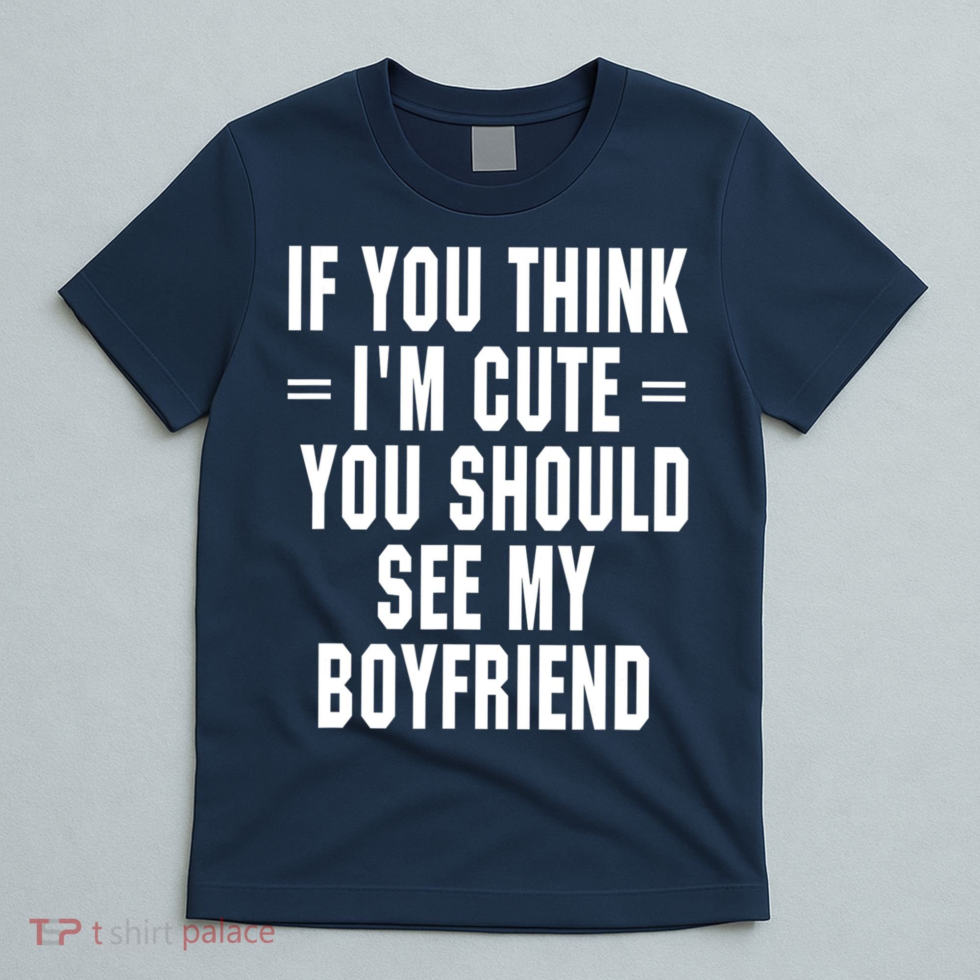 If You Think I'm Cute You Should See My Boyfriend T-Shirt