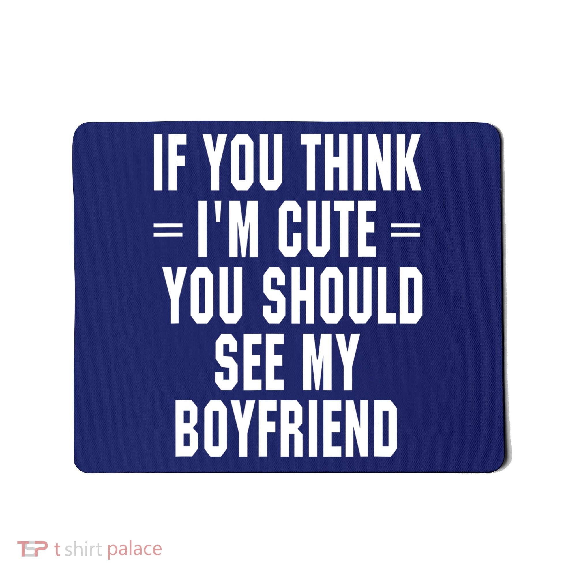 If You Think I'm Cute You Should See My Boyfriend Mousepad