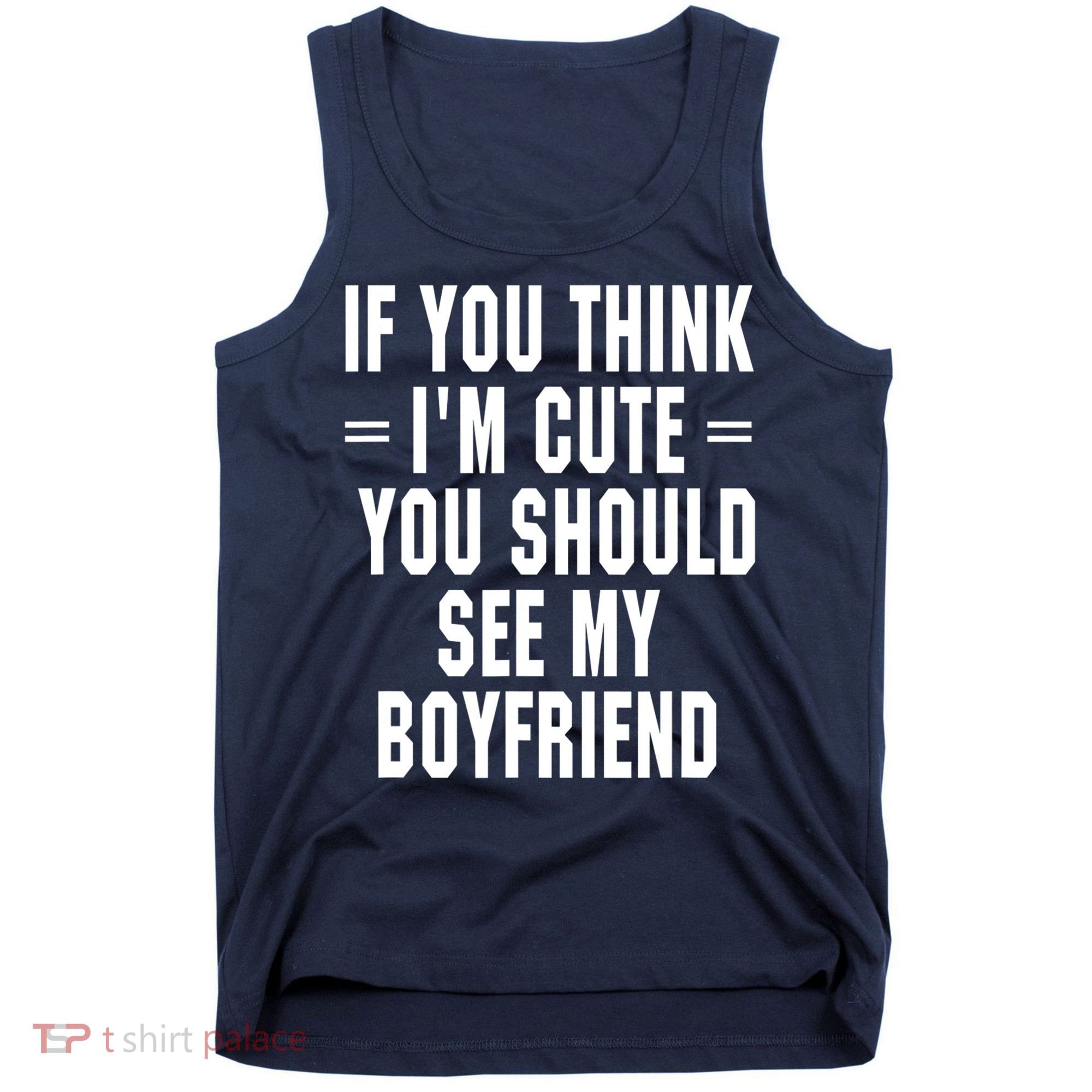 If You Think I'm Cute You Should See My Boyfriend Tank Top
