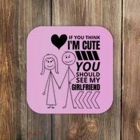 If You Think IM Cute You Should See My Girlfriend Funny Coaster thumb 0