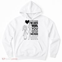 If You Think IM Cute You Should See My Girlfriend Funny Hoodie thumb 0