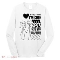 If You Think IM Cute You Should See My Girlfriend Funny Long Sleeve Shirt thumb 0