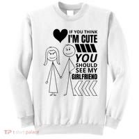 If You Think IM Cute You Should See My Girlfriend Funny Sweatshirt thumb 0