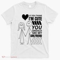 If You Think IM Cute You Should See My Girlfriend Funny T-Shirt thumb 0