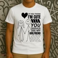 If You Think IM Cute You Should See My Girlfriend Funny T-Shirt thumb 3